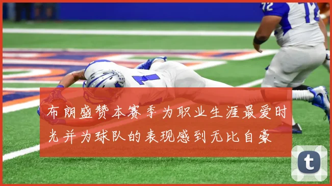 布朗盛赞本赛季为职业生涯最爱时光并为球队的表现感到无比自豪