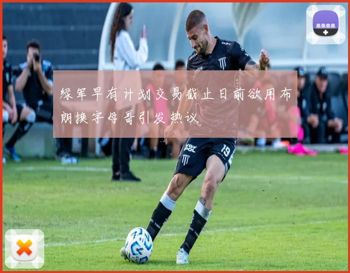 绿军早有计划交易截止日前欲用布朗换字母哥引发热议
