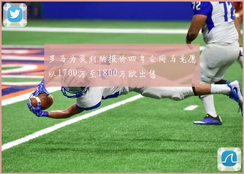罗马为莫利纳报价四年合同马竞愿以1700万至1800万欧出售