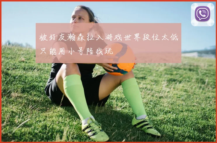 被好友瀚森拉入游戏世界段位太低只能用小号陪我玩